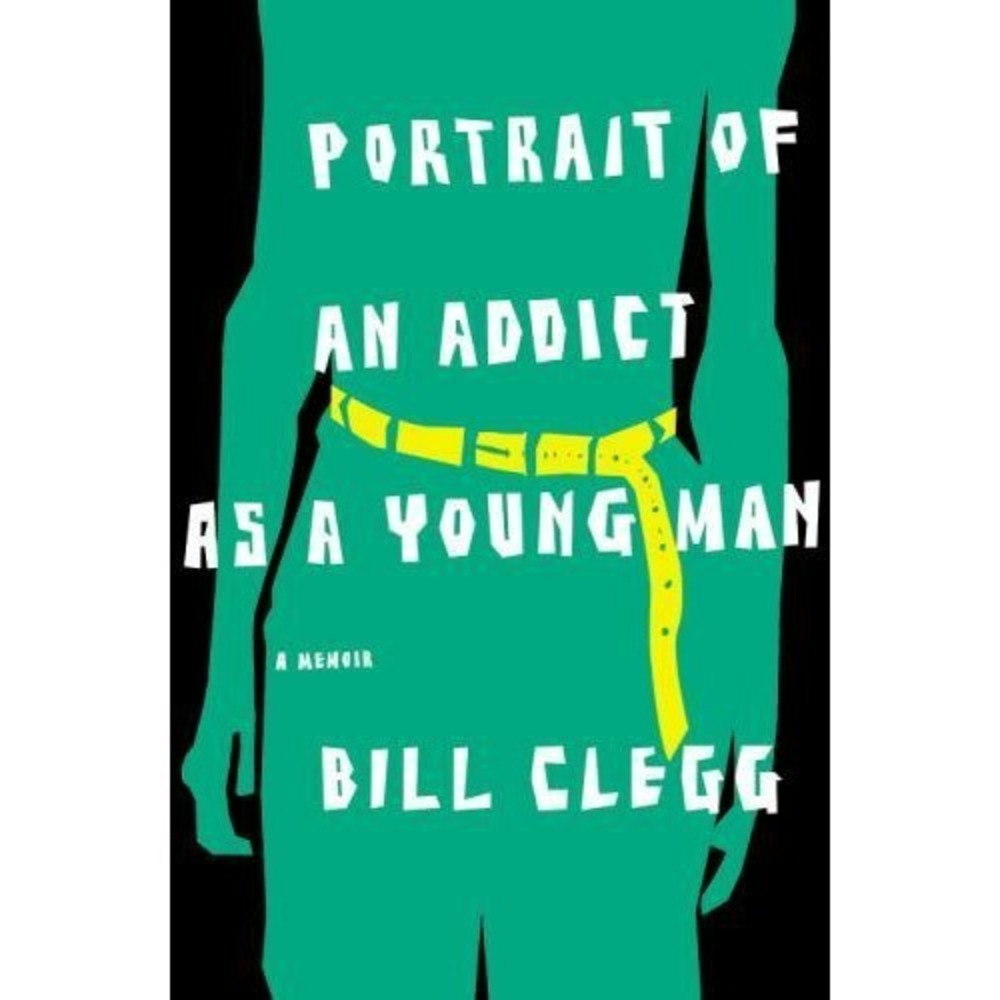 Portrait of an Addict as a Young Man : A Memoir by Bill Clegg (2010, Hardcover)